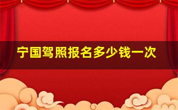 宁国驾照报名多少钱一次