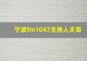 宁波fm1047主持人天哥