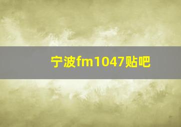 宁波fm1047贴吧