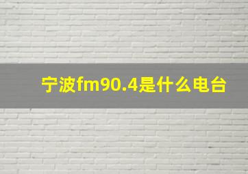 宁波fm90.4是什么电台