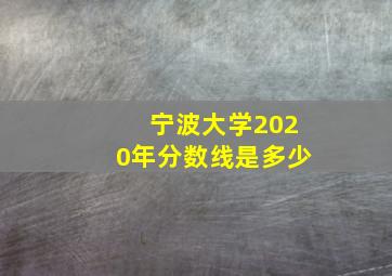 宁波大学2020年分数线是多少