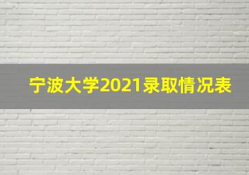 宁波大学2021录取情况表