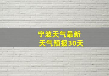 宁波天气最新天气预报30天