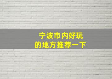 宁波市内好玩的地方推荐一下