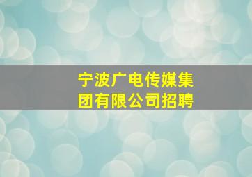 宁波广电传媒集团有限公司招聘