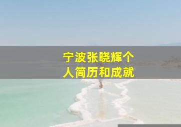 宁波张晓辉个人简历和成就