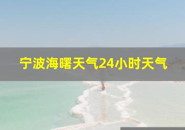 宁波海曙天气24小时天气