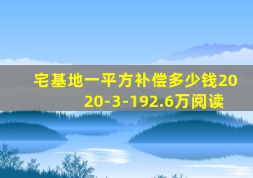 宅基地一平方补偿多少钱2020-3-192.6万阅读