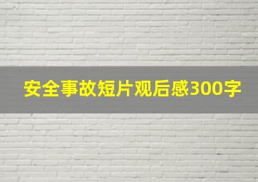 安全事故短片观后感300字