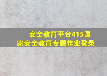 安全教育平台415国家安全教育专题作业登录