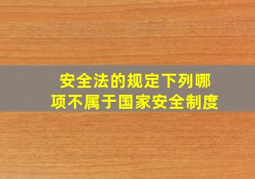 安全法的规定下列哪项不属于国家安全制度