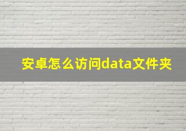 安卓怎么访问data文件夹