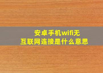 安卓手机wifi无互联网连接是什么意思