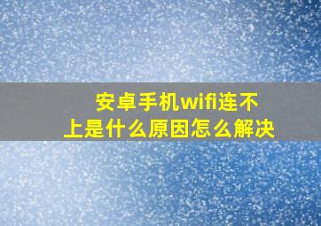 安卓手机wifi连不上是什么原因怎么解决