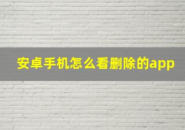 安卓手机怎么看删除的app