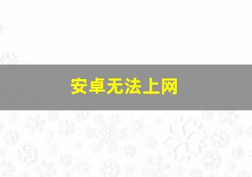 安卓无法上网