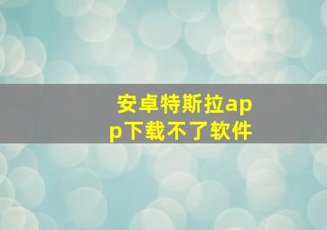 安卓特斯拉app下载不了软件