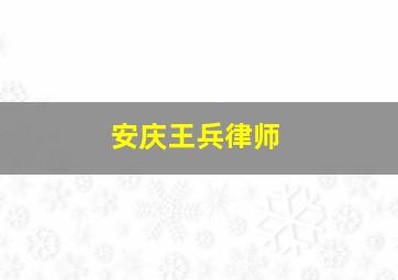 安庆王兵律师