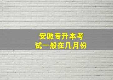 安徽专升本考试一般在几月份