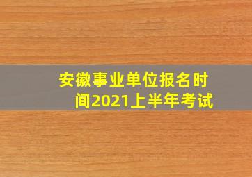 安徽事业单位报名时间2021上半年考试