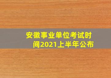 安徽事业单位考试时间2021上半年公布