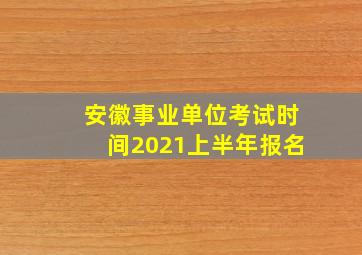 安徽事业单位考试时间2021上半年报名