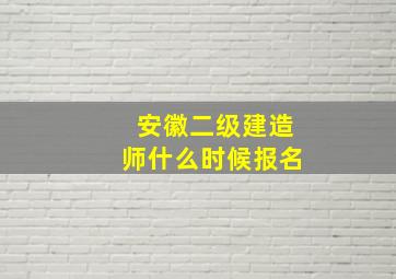 安徽二级建造师什么时候报名