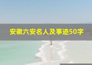 安徽六安名人及事迹50字