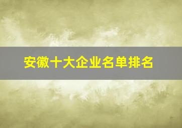 安徽十大企业名单排名