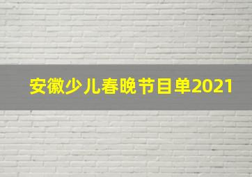 安徽少儿春晚节目单2021