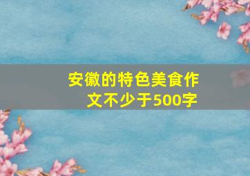 安徽的特色美食作文不少于500字