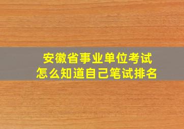 安徽省事业单位考试怎么知道自己笔试排名