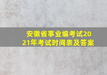 安徽省事业编考试2021年考试时间表及答案