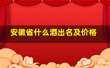 安徽省什么酒出名及价格