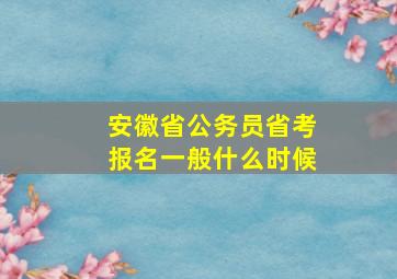 安徽省公务员省考报名一般什么时候