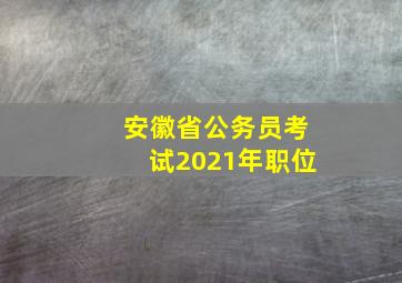 安徽省公务员考试2021年职位