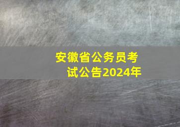 安徽省公务员考试公告2024年