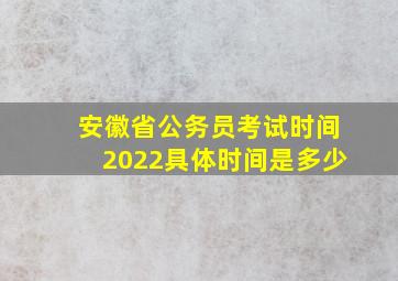 安徽省公务员考试时间2022具体时间是多少