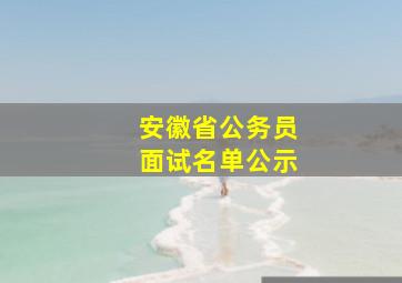 安徽省公务员面试名单公示