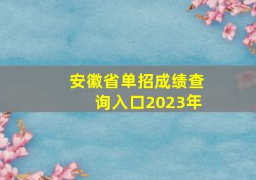 安徽省单招成绩查询入口2023年