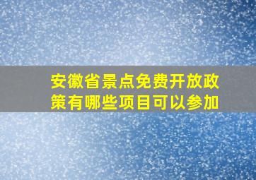 安徽省景点免费开放政策有哪些项目可以参加