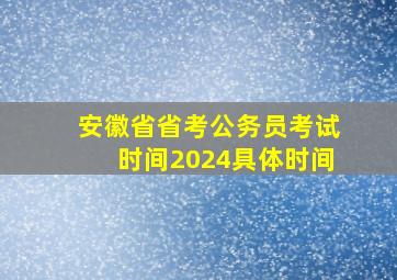 安徽省省考公务员考试时间2024具体时间