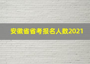 安徽省省考报名人数2021