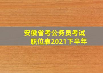 安徽省考公务员考试职位表2021下半年