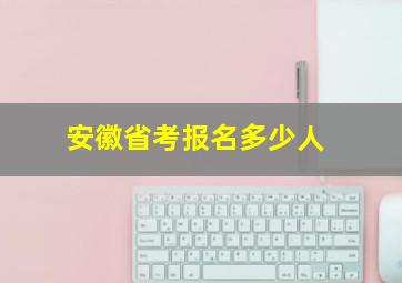 安徽省考报名多少人