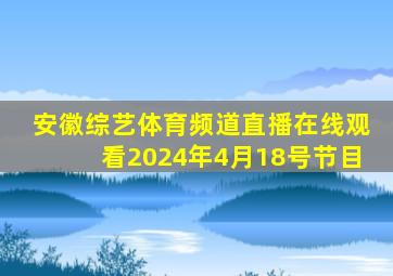 安徽综艺体育频道直播在线观看2024年4月18号节目