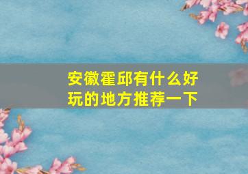 安徽霍邱有什么好玩的地方推荐一下