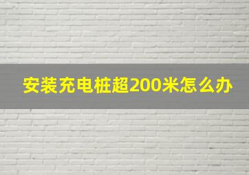 安装充电桩超200米怎么办