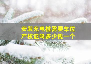 安装充电桩需要车位产权证吗多少钱一个