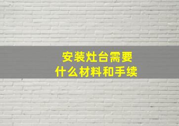 安装灶台需要什么材料和手续